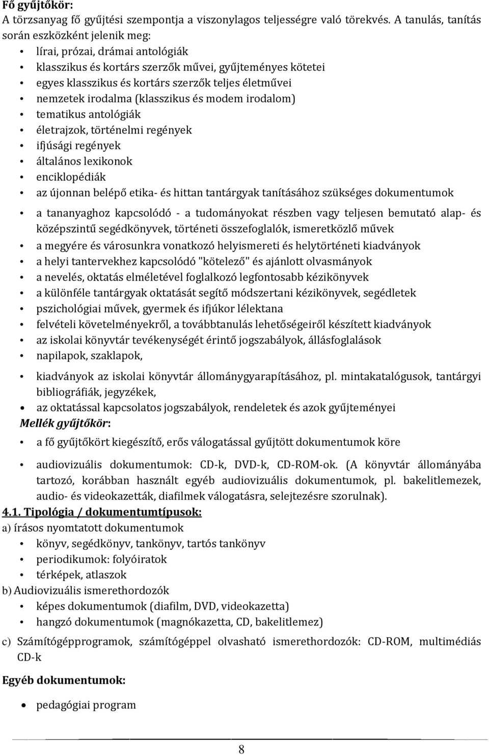 nemzetek irodalma (klasszikus és modem irodalom) tematikus antológiák életrajzok, történelmi regények ifjúsági regények általános lexikonok enciklopédiák az újonnan belépő etika- és hittan tantárgyak