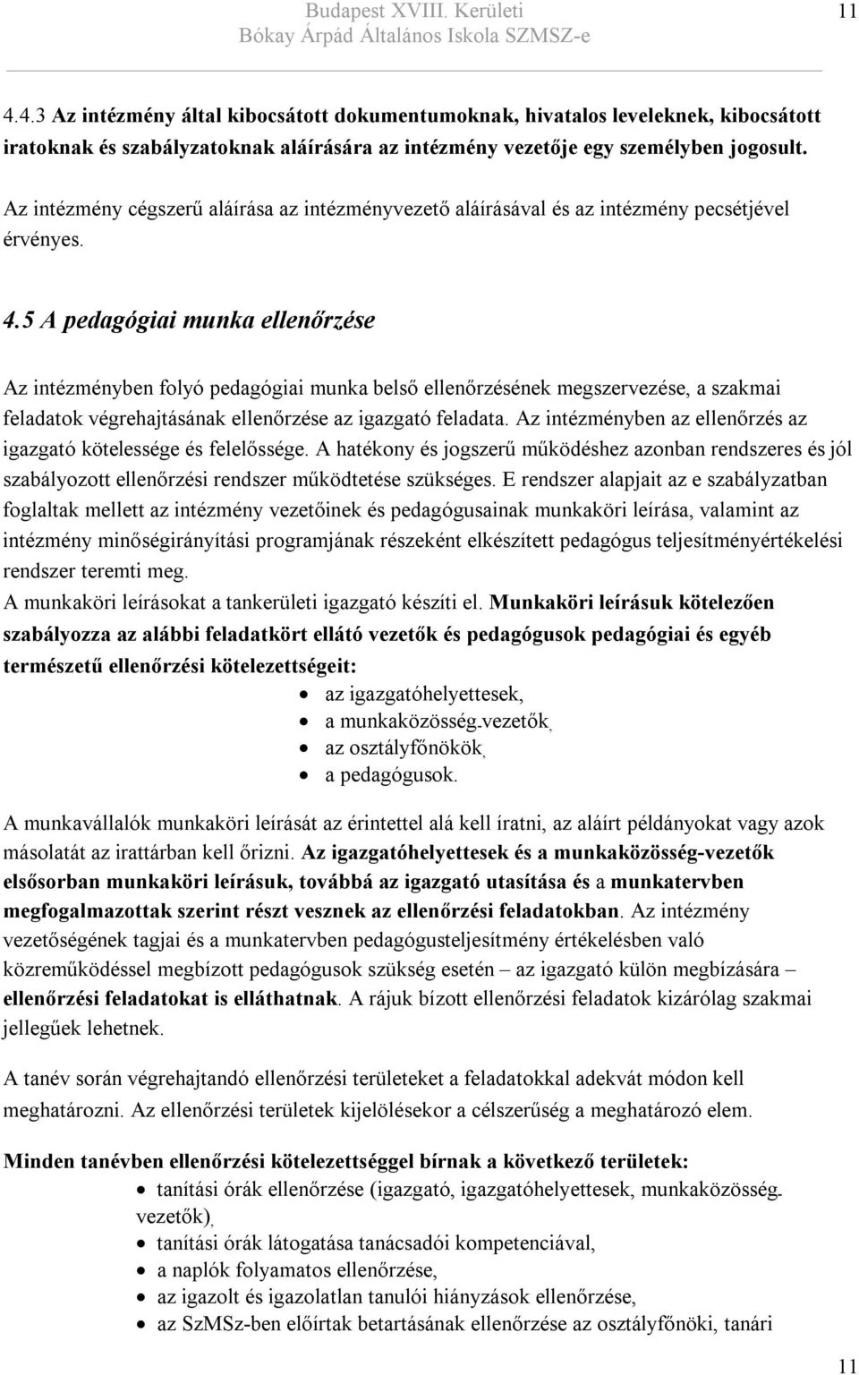 5 A pedagógiai munka ellenőrzése Az intézményben folyó pedagógiai munka belső ellenőrzésének megszervezése, a szakmai feladatok végrehajtásának ellenőrzése az igazgató feladata.
