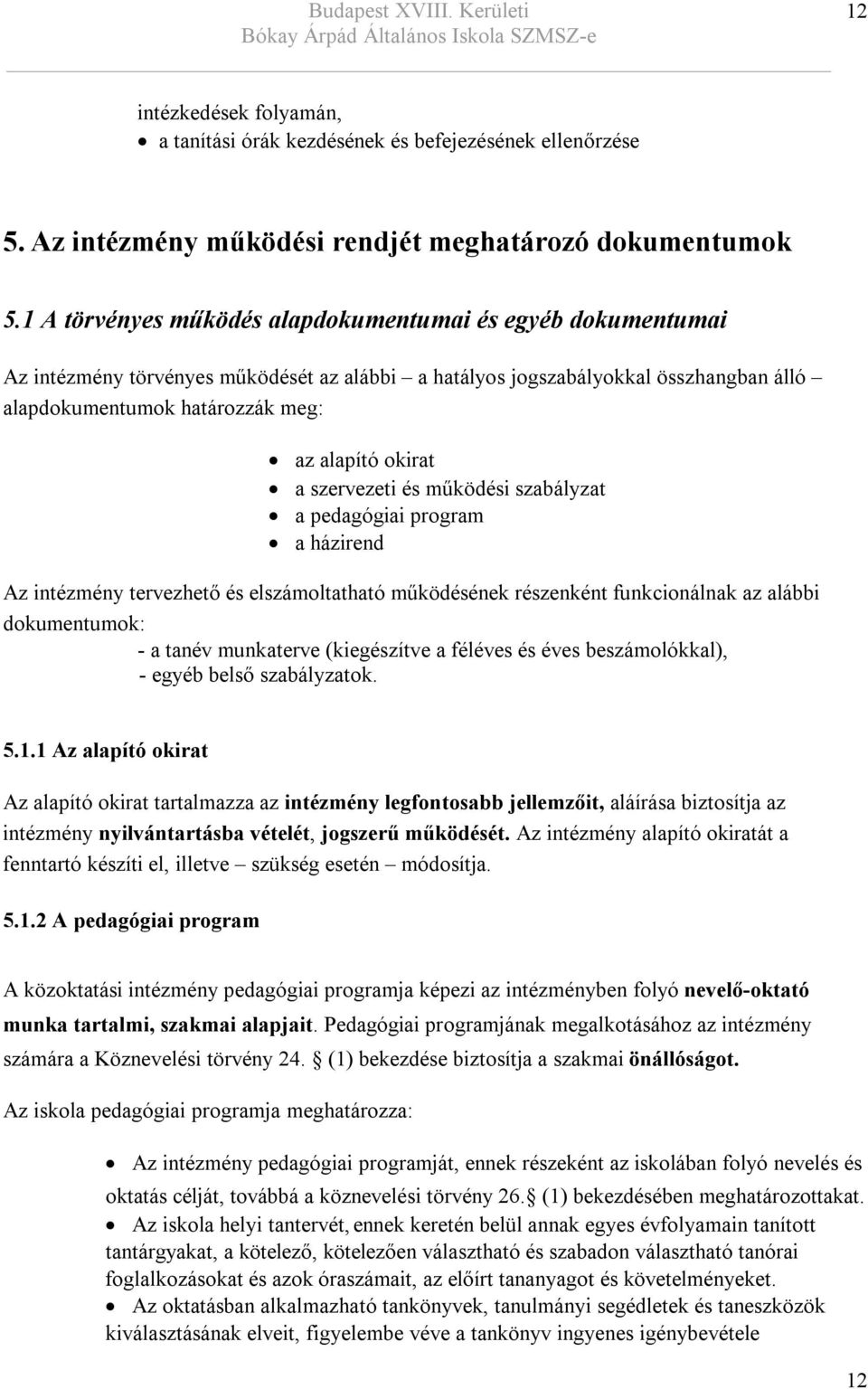 a szervezeti és működési szabályzat a pedagógiai program a házirend Az intézmény tervezhető és elszámoltatható működésének részenként funkcionálnak az alábbi dokumentumok: - a tanév munkaterve