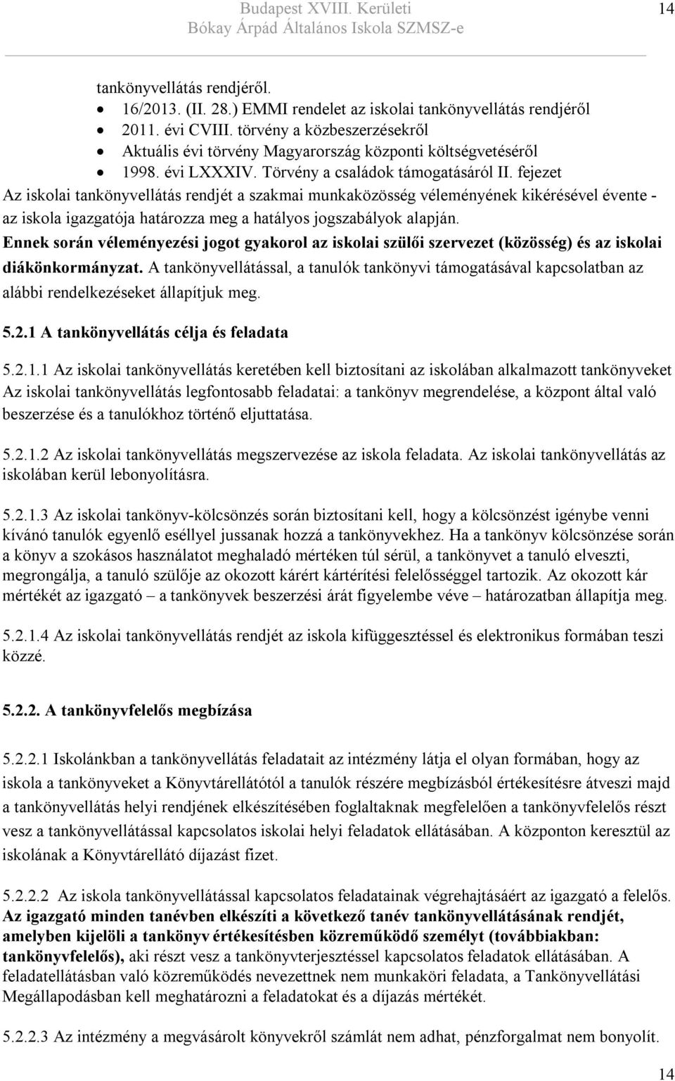 fejezet Az iskolai tankönyvellátás rendjét a szakmai munkaközösség véleményének kikérésével évente - az iskola igazgatója határozza meg a hatályos jogszabályok alapján.