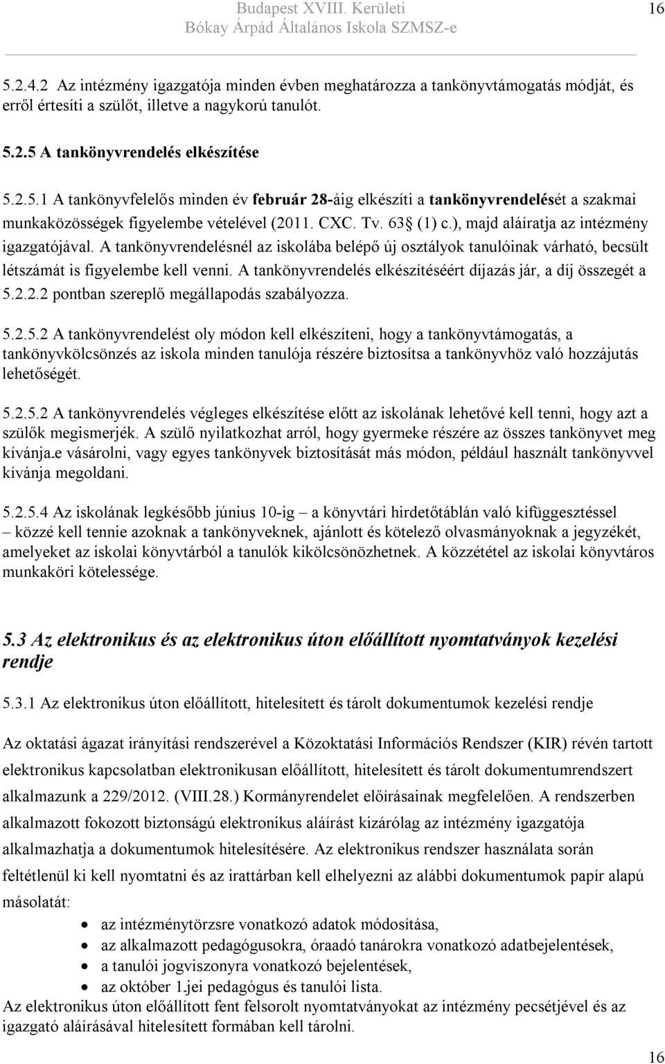A tankönyvrendelés elkészítéséért díjazás jár, a díj összegét a 5.