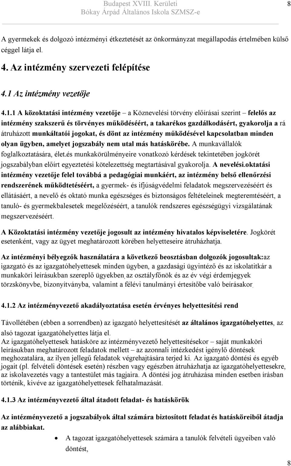 1 A közoktatási intézmény vezetője a Köznevelési törvény előírásai szerint felelős az intézmény szakszerű és törvényes működéséért, a takarékos gazdálkodásért, gyakorolja a rá átruházott munkáltatói