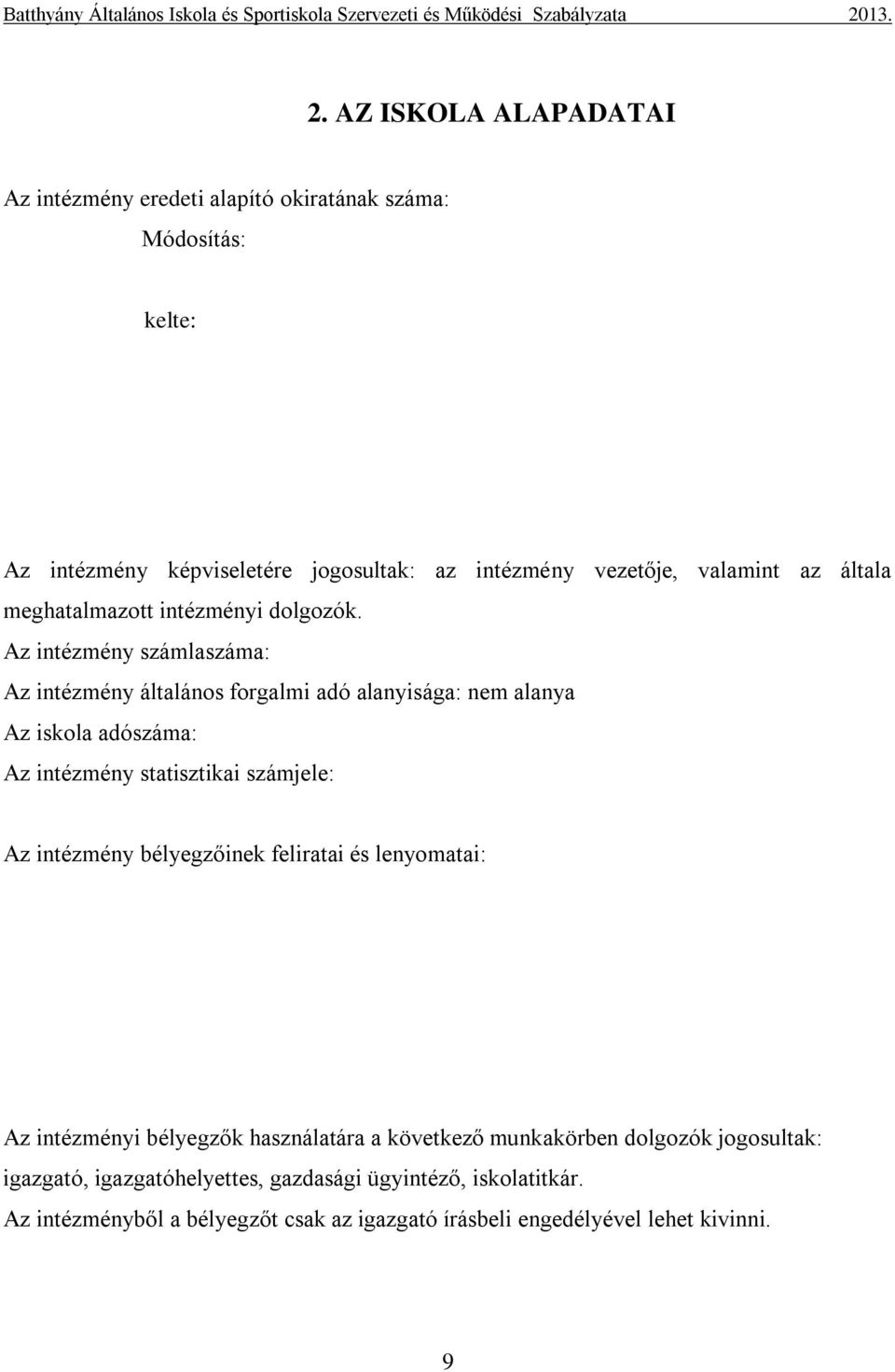 Az intézmény számlaszáma: Az intézmény általános forgalmi adó alanyisága: nem alanya Az iskola adószáma: Az intézmény statisztikai számjele: Az intézmény