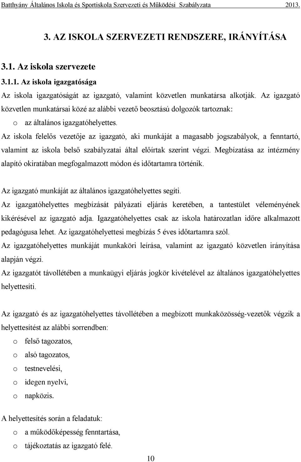 Az iskola felelős vezetője az igazgató, aki munkáját a magasabb jogszabályok, a fenntartó, valamint az iskola belső szabályzatai által előírtak szerint végzi.