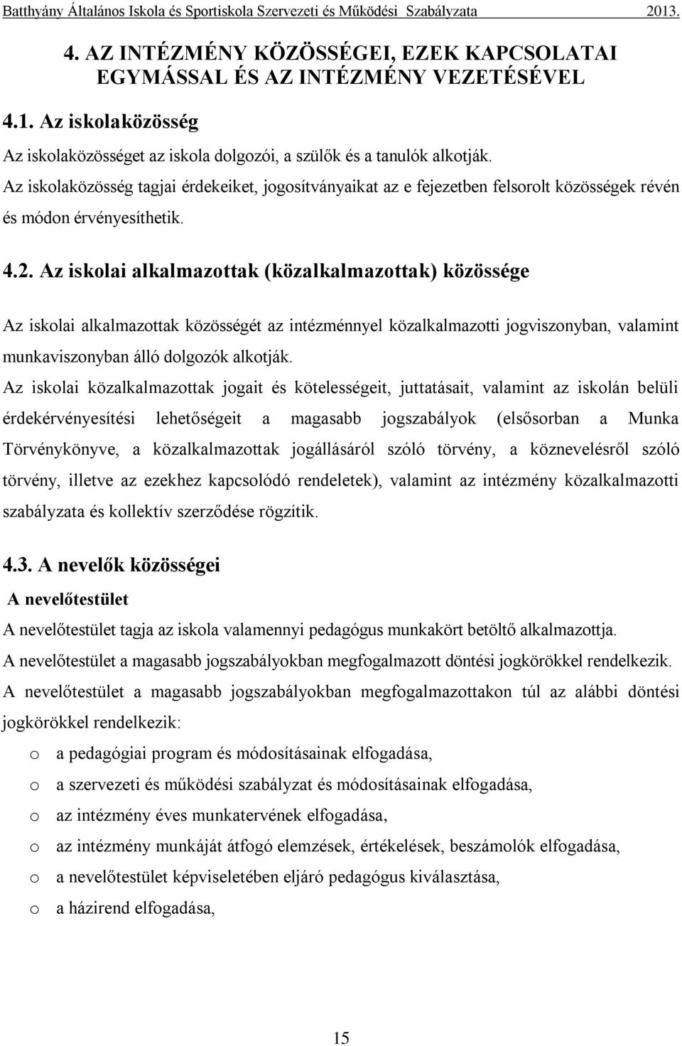 Az iskolai alkalmazottak (közalkalmazottak) közössége Az iskolai alkalmazottak közösségét az intézménnyel közalkalmazotti jogviszonyban, valamint munkaviszonyban álló dolgozók alkotják.