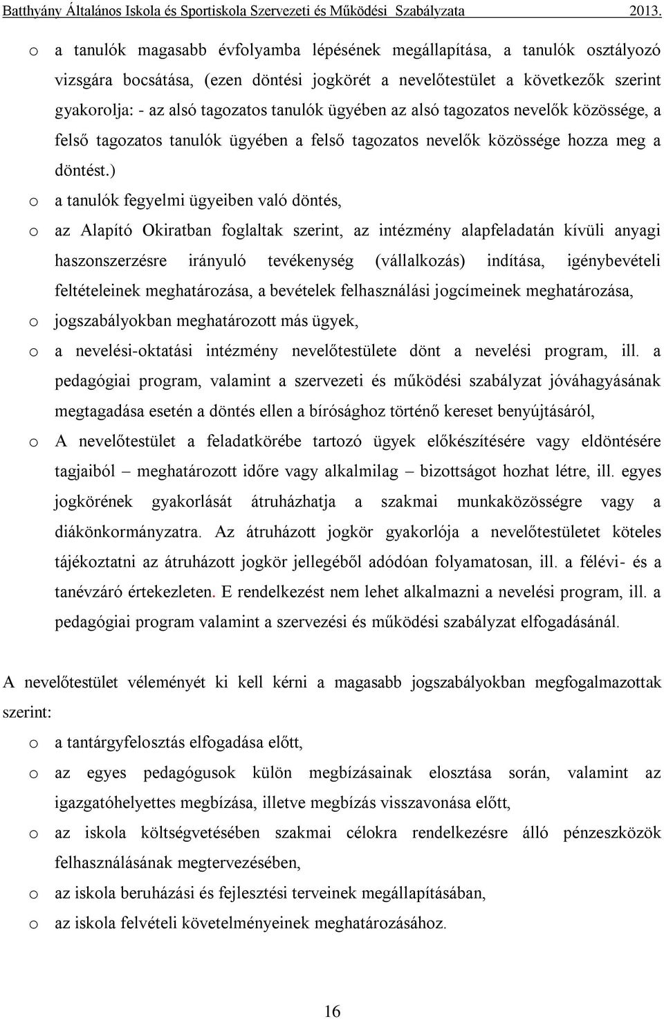 ) o a tanulók fegyelmi ügyeiben való döntés, o az Alapító Okiratban foglaltak szerint, az intézmény alapfeladatán kívüli anyagi haszonszerzésre irányuló tevékenység (vállalkozás) indítása,