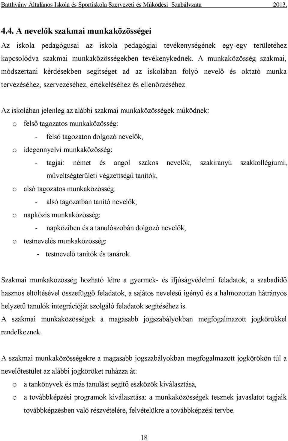 Az iskolában jelenleg az alábbi szakmai munkaközösségek működnek: o felső tagozatos munkaközösség: - felső tagozaton dolgozó nevelők, o idegennyelvi munkaközösség: - tagjai: német és angol szakos