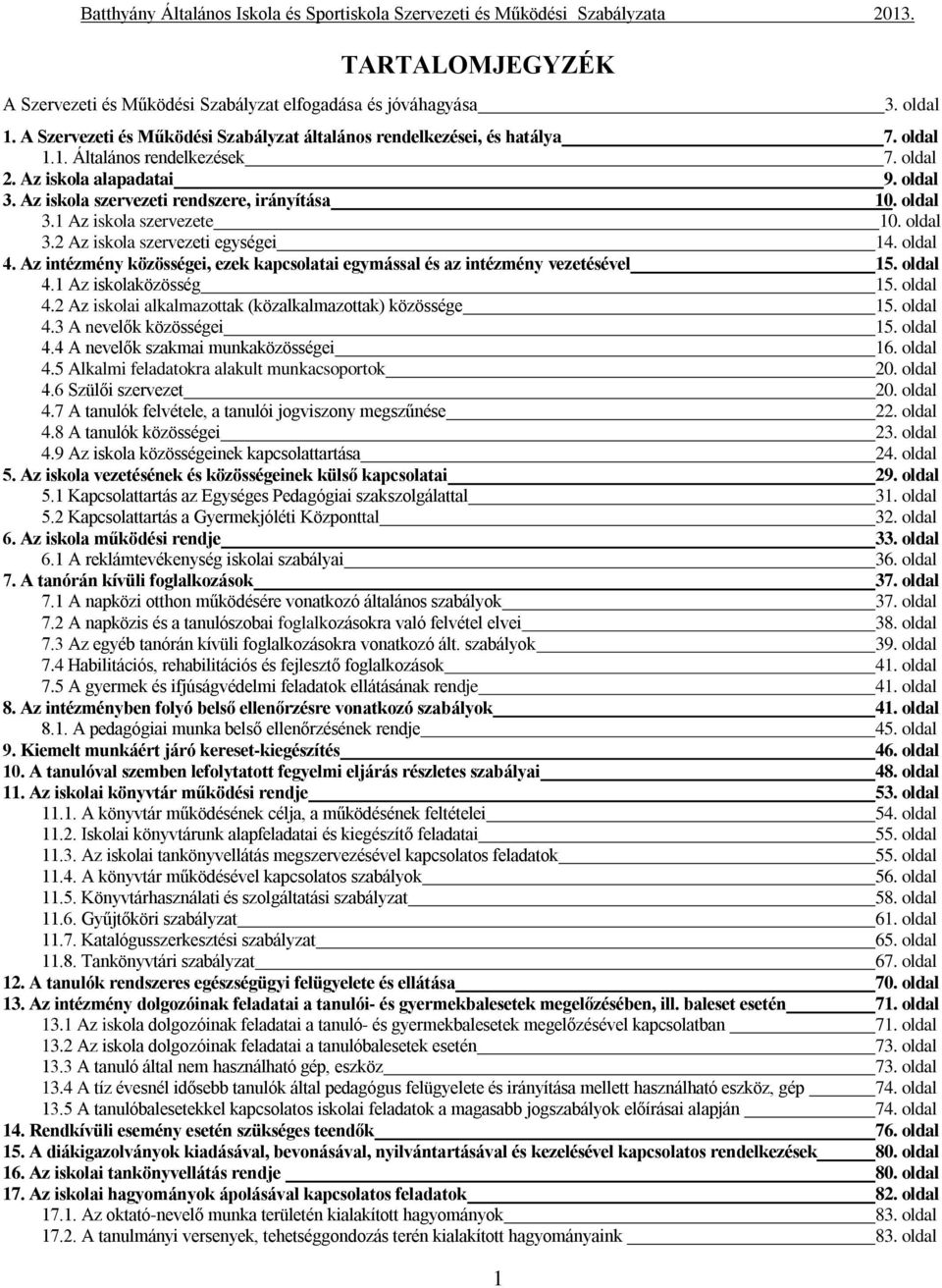 Az intézmény közösségei, ezek kapcsolatai egymással és az intézmény vezetésével 15. oldal 4.1 Az iskolaközösség 15. oldal 4.2 Az iskolai alkalmazottak (közalkalmazottak) közössége 15. oldal 4.3 A nevelők közösségei 15.