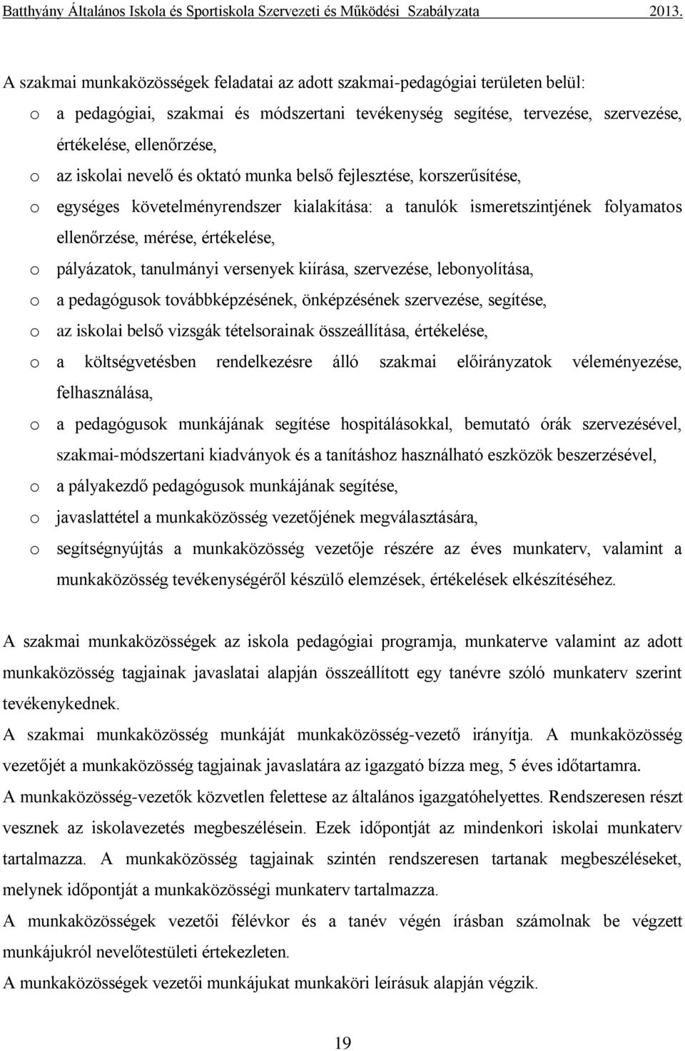 tanulmányi versenyek kiírása, szervezése, lebonyolítása, o a pedagógusok továbbképzésének, önképzésének szervezése, segítése, o az iskolai belső vizsgák tételsorainak összeállítása, értékelése, o a