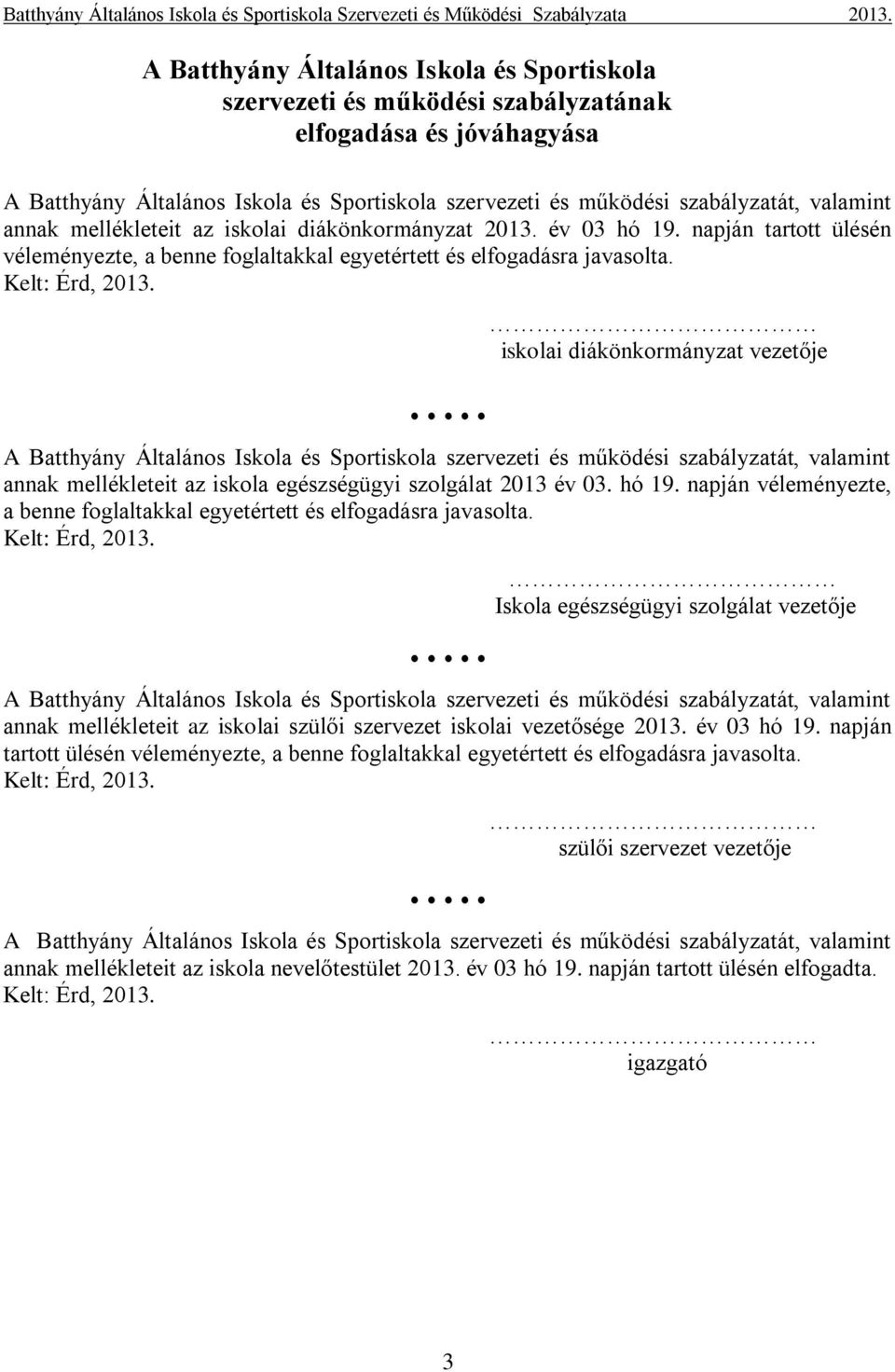 iskolai diákönkormányzat vezetője A Batthyány Általános Iskola és Sportiskola szervezeti és működési szabályzatát, valamint annak mellékleteit az iskola egészségügyi szolgálat 2013 év 03. hó 19.