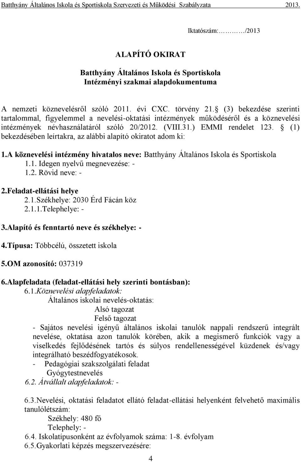 (1) bekezdésében leírtakra, az alábbi alapító okiratot adom ki: 1.A köznevelési intézmény hivatalos neve: Batthyány Általános Iskola és Sportiskola 1.1. Idegen nyelvű megnevezése: - 1.2.