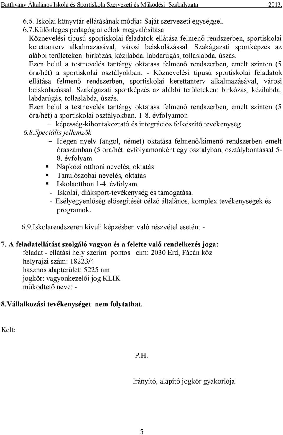 Szakágazati sportképzés az alábbi területeken: birkózás, kézilabda, labdarúgás, tollaslabda, úszás.