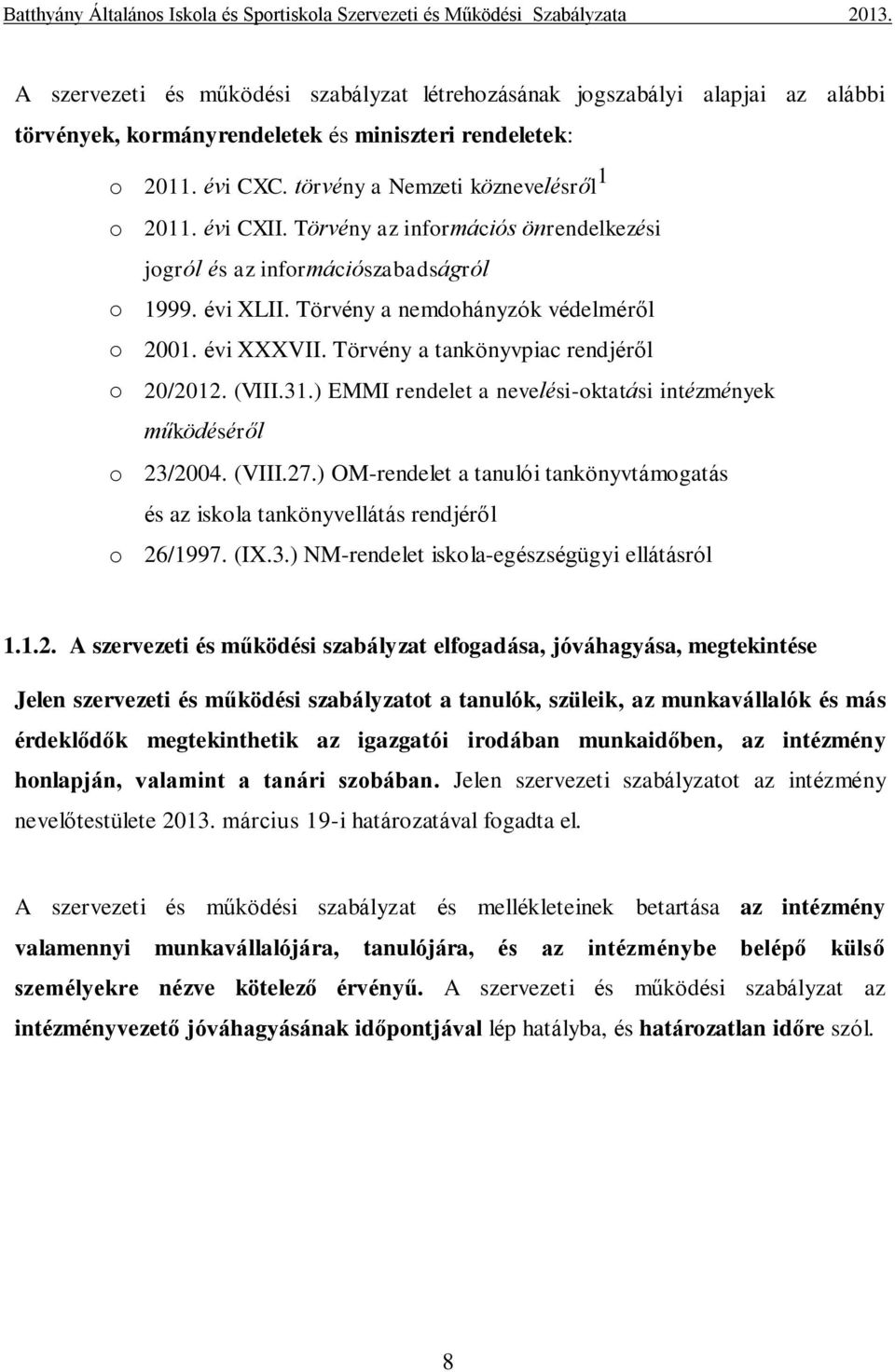 (VIII.31.) EMMI rendelet a nevelési-oktatási intézmények működéséről o 23/2004. (VIII.27.) OM-rendelet a tanulói tankönyvtámogatás és az iskola tankönyvellátás rendjéről o 26/1997. (IX.3.) NM-rendelet iskola-egészségügyi ellátásról 1.