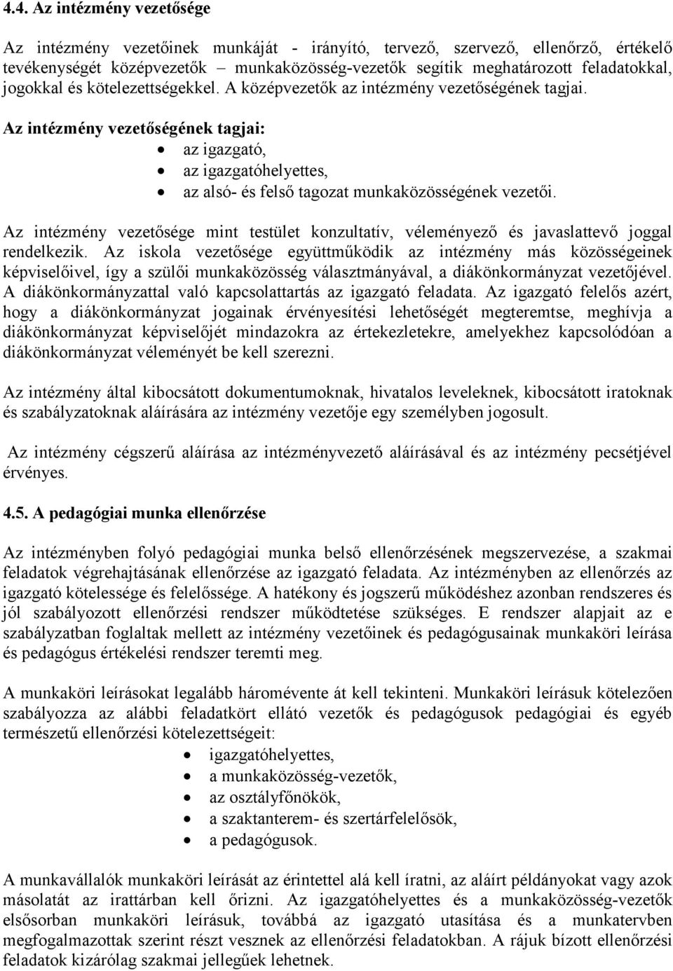 Az intézmény vezetőségének tagjai: az igazgató, az igazgatóhelyettes, az alsó- és felső tagozat munkaközösségének vezetői.