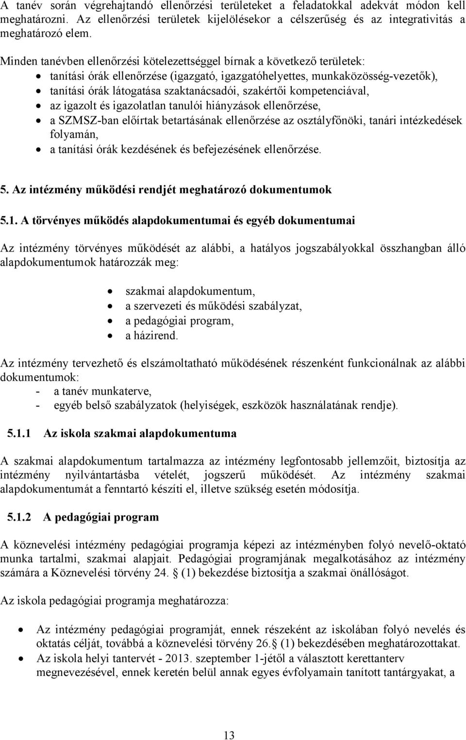 szakértői kompetenciával, az igazolt és igazolatlan tanulói hiányzások ellenőrzése, a SZMSZ-ban előírtak betartásának ellenőrzése az osztályfőnöki, tanári intézkedések folyamán, a tanítási órák