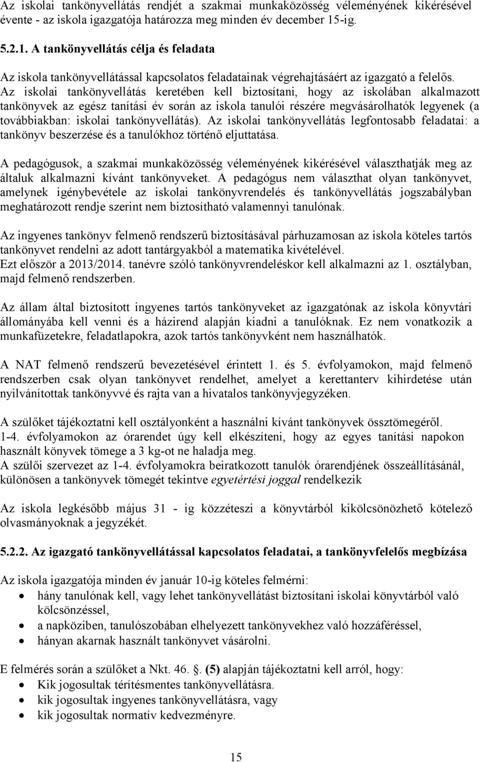 Az iskolai tankönyvellátás keretében kell biztosítani, hogy az iskolában alkalmazott tankönyvek az egész tanítási év során az iskola tanulói részére megvásárolhatók legyenek (a továbbiakban: iskolai