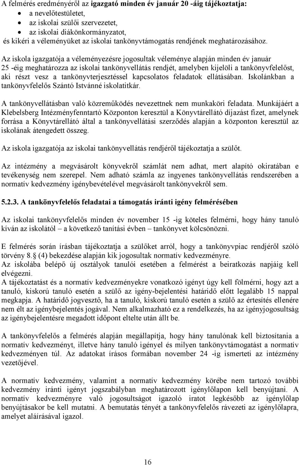 Az iskola igazgatója a véleményezésre jogosultak véleménye alapján minden év január 25 -éig meghatározza az iskolai tankönyvellátás rendjét, amelyben kijelöli a tankönyvfelelőst, aki részt vesz a