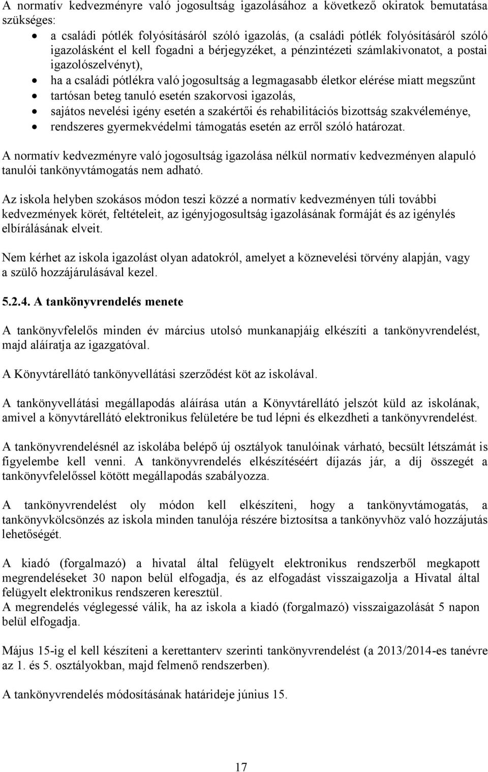 esetén szakorvosi igazolás, sajátos nevelési igény esetén a szakértői és rehabilitációs bizottság szakvéleménye, rendszeres gyermekvédelmi támogatás esetén az erről szóló határozat.