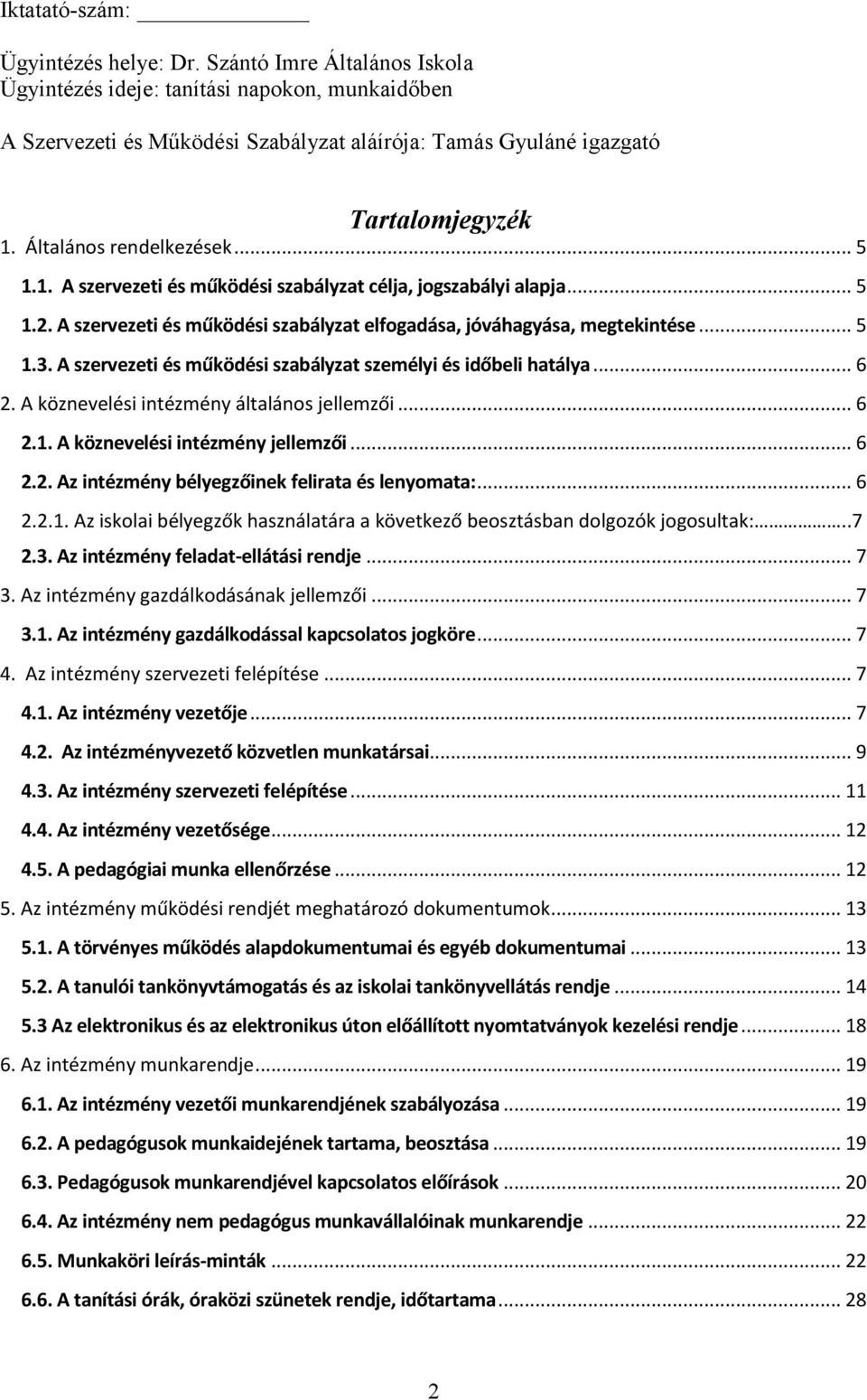 Általános rendelkezések... 5 1.1. A szervezeti és működési szabályzat célja, jogszabályi alapja... 5 1.2. A szervezeti és működési szabályzat elfogadása, jóváhagyása, megtekintése... 5 1.3.