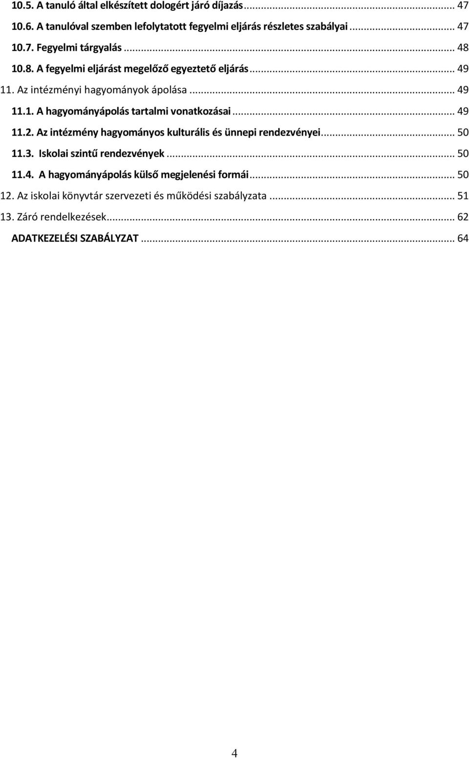 .. 49 11.2. Az intézmény hagyományos kulturális és ünnepi rendezvényei... 50 11.3. Iskolai szintű rendezvények... 50 11.4. A hagyományápolás külső megjelenési formái.