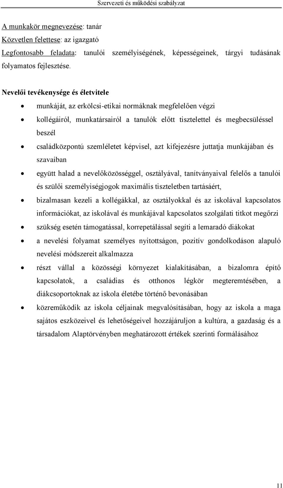 szemléletet képvisel, azt kifejezésre juttatja munkájában és szavaiban együtt halad a nevelőközösséggel, osztályával, tanítványaival felelős a tanulói és szülői személyiségjogok maximális