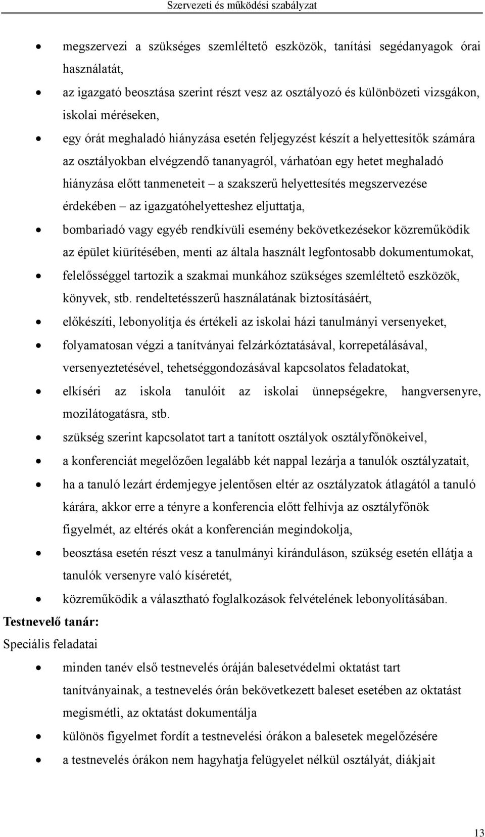 megszervezése érdekében az igazgatóhelyetteshez eljuttatja, bombariadó vagy egyéb rendkívüli esemény bekövetkezésekor közreműködik az épület kiürítésében, menti az általa használt legfontosabb