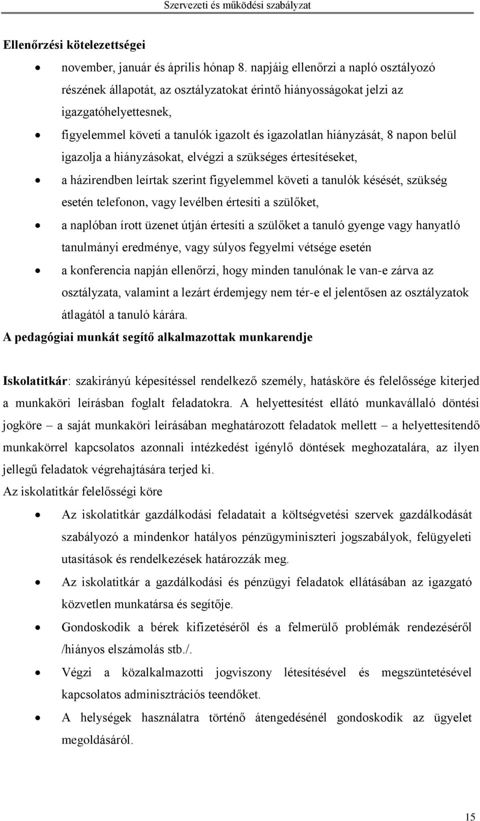 belül igazolja a hiányzásokat, elvégzi a szükséges értesítéseket, a házirendben leírtak szerint figyelemmel követi a tanulók késését, szükség esetén telefonon, vagy levélben értesíti a szülőket, a