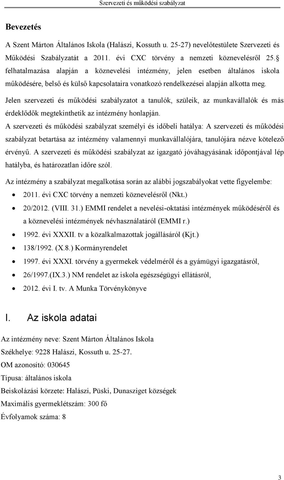 Jelen szervezeti és működési szabályzatot a tanulók, szüleik, az munkavállalók és más érdeklődők megtekinthetik az intézmény honlapján.