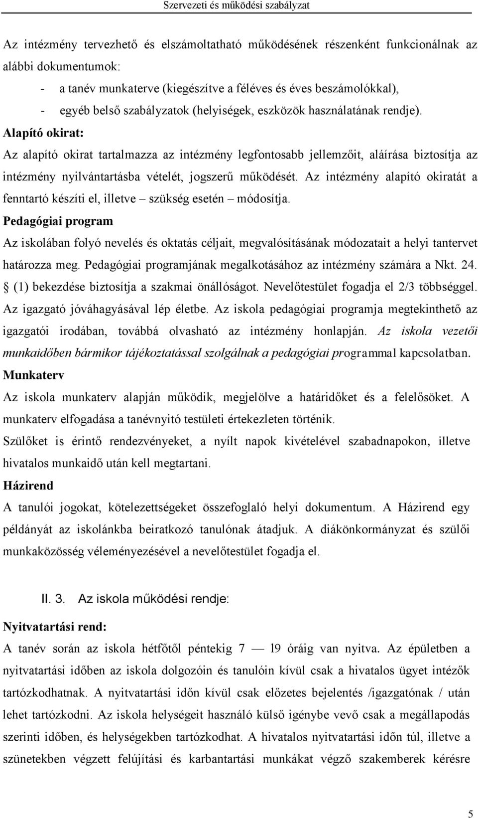 Alapító okirat: Az alapító okirat tartalmazza az intézmény legfontosabb jellemzőit, aláírása biztosítja az intézmény nyilvántartásba vételét, jogszerű működését.