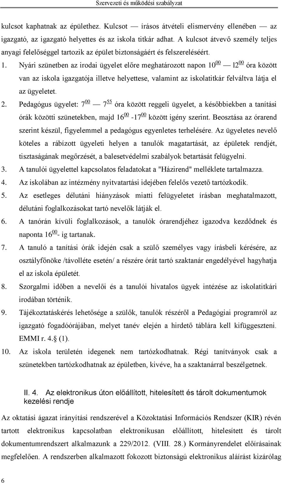 Nyári szünetben az irodai ügyelet előre meghatározott napon 10 00 l2 00 óra között van az iskola igazgatója illetve helyettese, valamint az iskolatitkár felváltva látja el az ügyeletet. 2.