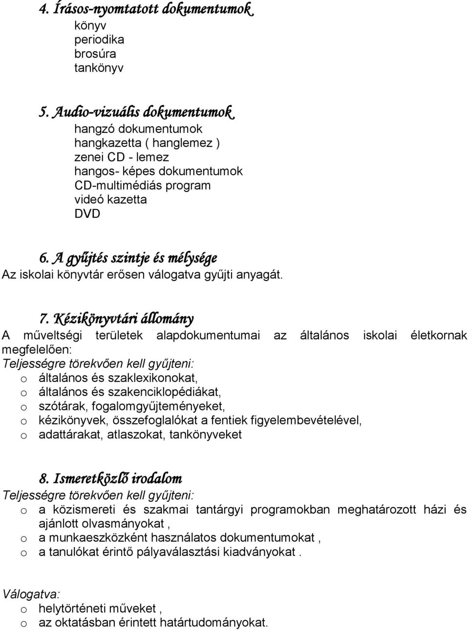 A gyűjtés szintje és mélysége Az iskolai könyvtár erősen válogatva gyűjti anyagát. 7.