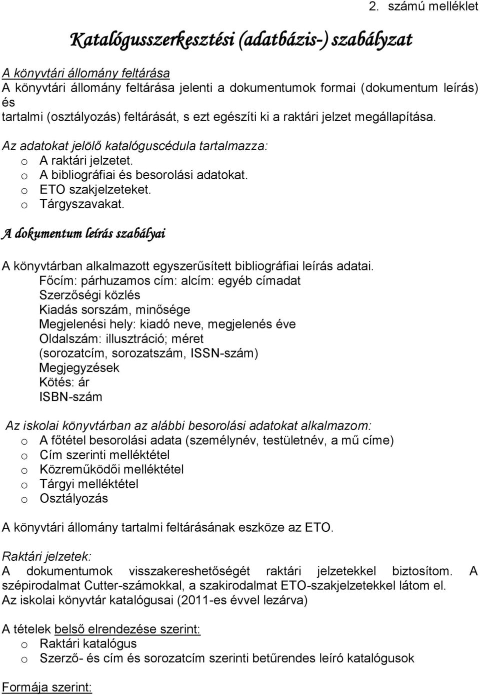 jelzet megállapítása. Az adatokat jelölő katalóguscédula tartalmazza: o A raktári jelzetet. o A bibliográfiai és besorolási adatokat. o ETO szakjelzeteket. o Tárgyszavakat.