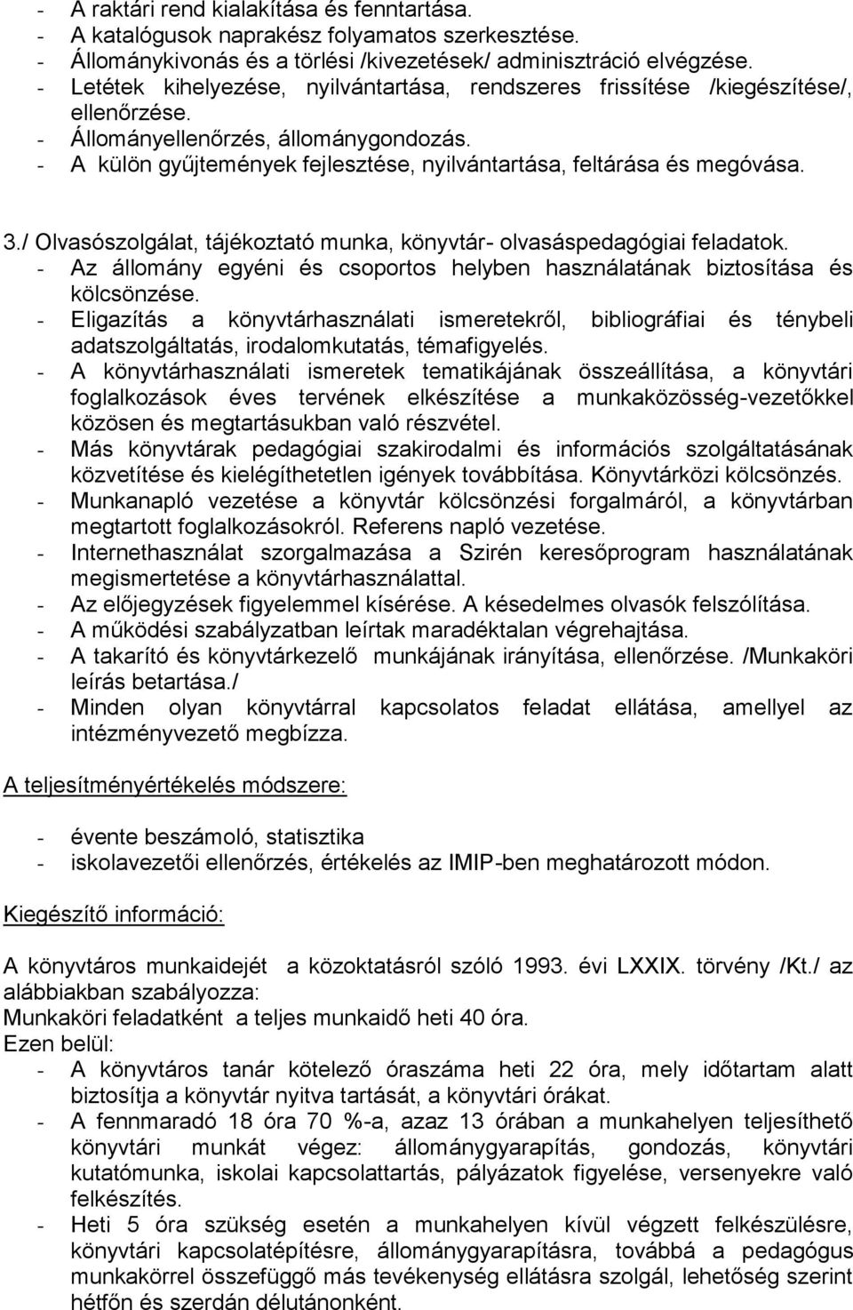 - A külön gyűjtemények fejlesztése, nyilvántartása, feltárása és megóvása. 3./ Olvasószolgálat, tájékoztató munka, könyvtár- olvasáspedagógiai feladatok.