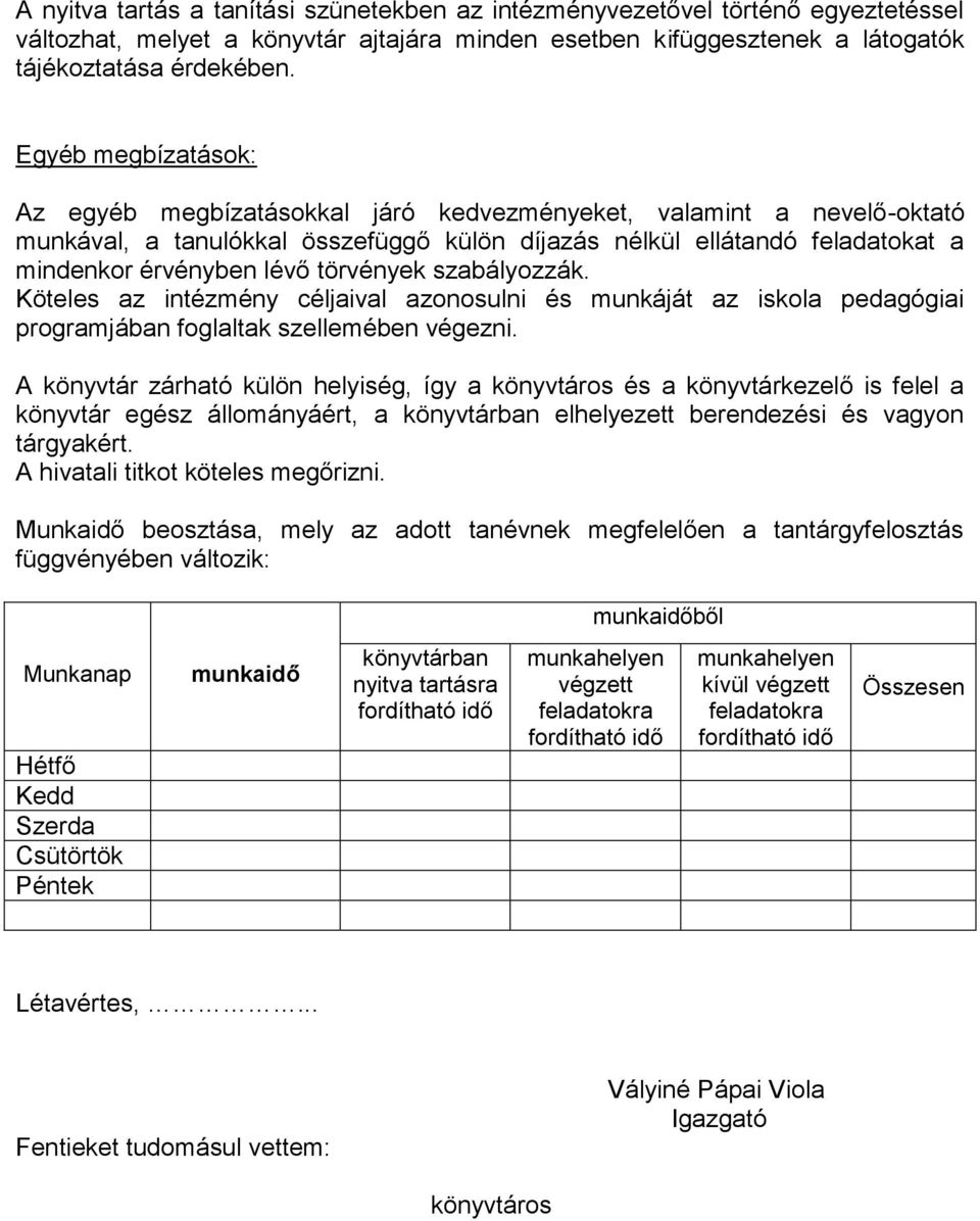 törvények szabályozzák. Köteles az intézmény céljaival azonosulni és munkáját az iskola pedagógiai programjában foglaltak szellemében végezni.