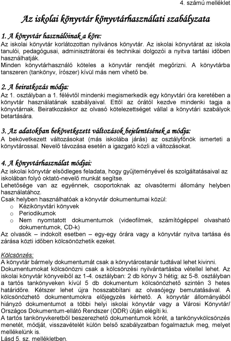 A könyvtárba tanszeren (tankönyv, írószer) kívül más nem vihető be. 2. A beiratkozás módja: Az 1. osztályban a 1.