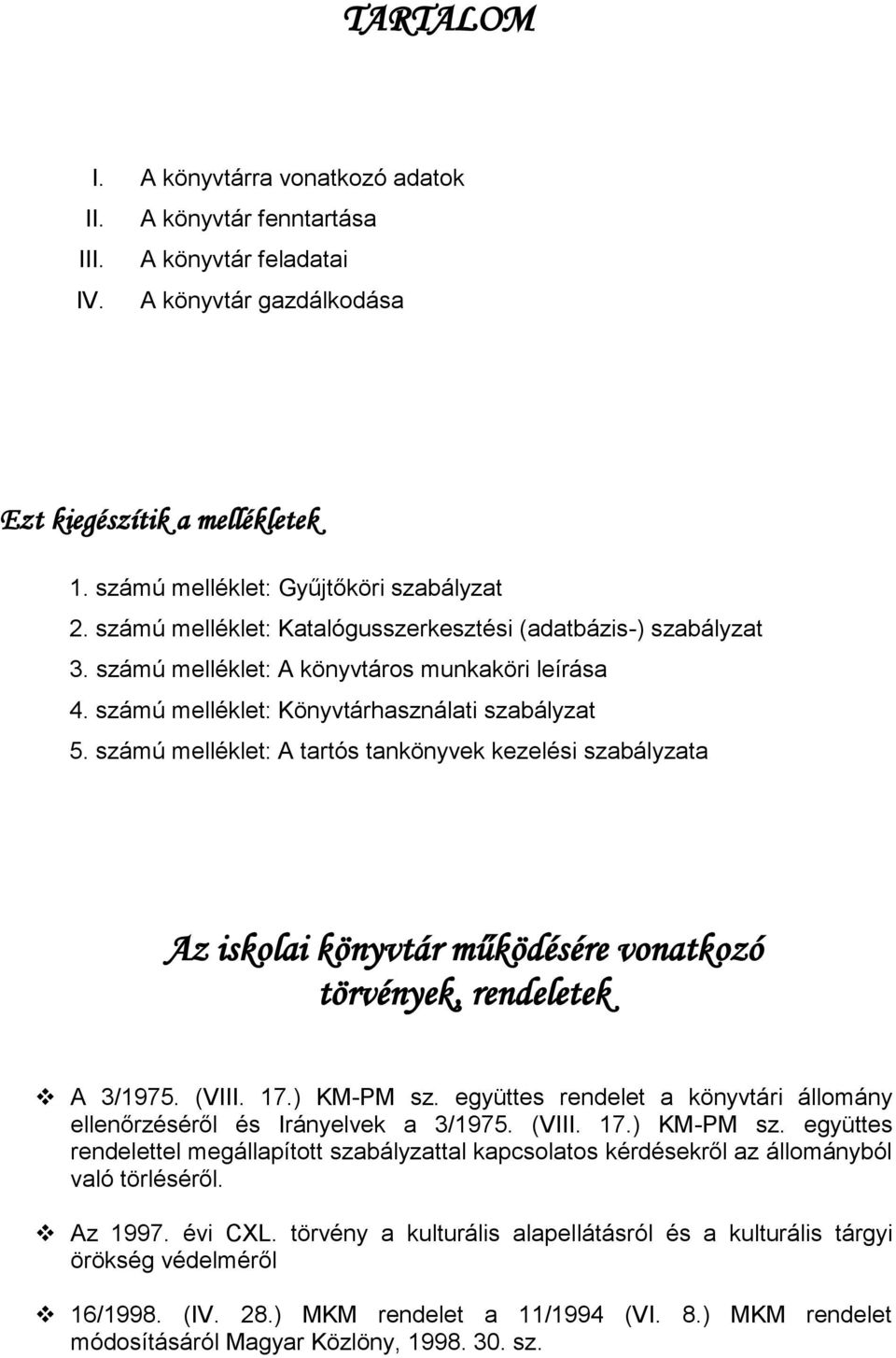 számú melléklet: A tartós tankönyvek kezelési szabályzata Az iskolai könyvtár működésére vonatkozó törvények, rendeletek A 3/1975. (VIII. 17.) KM-PM sz.