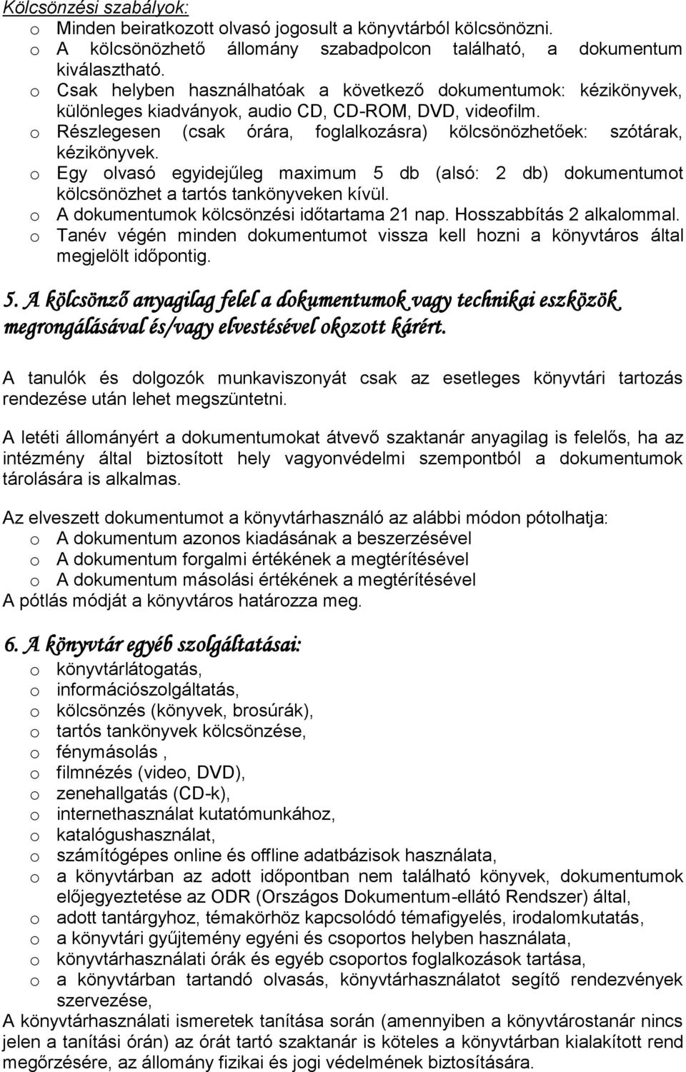 o Részlegesen (csak órára, foglalkozásra) kölcsönözhetőek: szótárak, kézikönyvek. o Egy olvasó egyidejűleg maximum 5 db (alsó: 2 db) dokumentumot kölcsönözhet a tartós tankönyveken kívül.