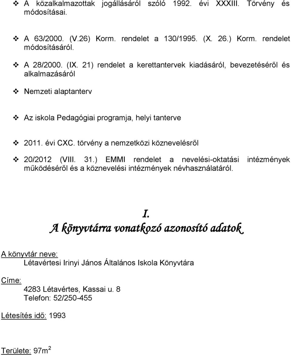 törvény a nemzetközi köznevelésről 20/2012 (VIII. 31.) EMMI rendelet a nevelési-oktatási intézmények működéséről és a köznevelési intézmények névhasználatáról. I.