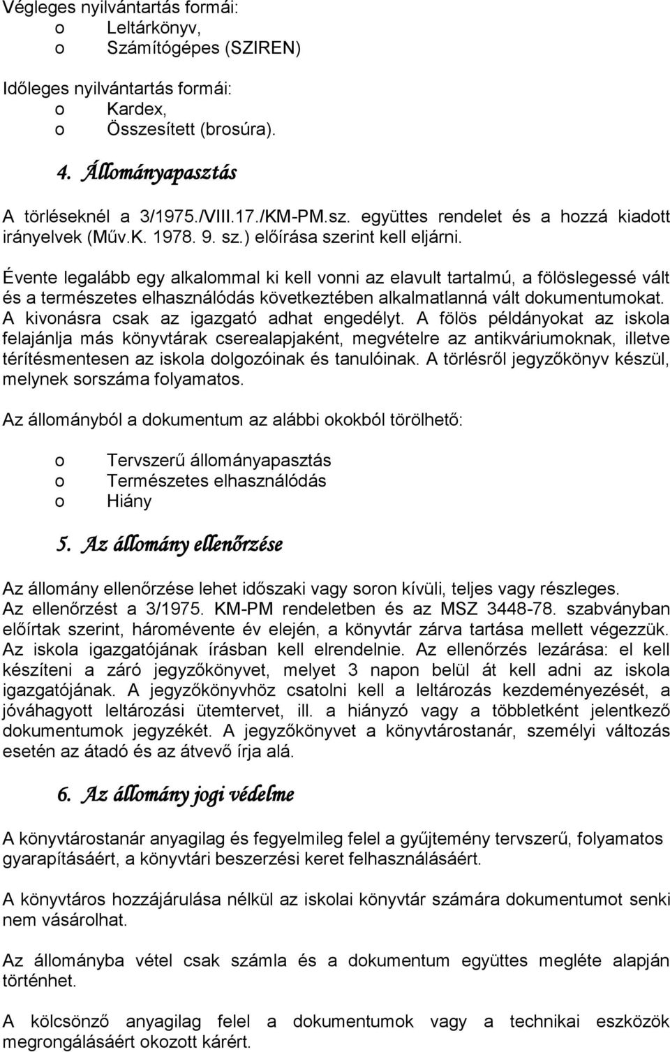 Évente legalább egy alkalommal ki kell vonni az elavult tartalmú, a fölöslegessé vált és a természetes elhasználódás következtében alkalmatlanná vált dokumentumokat.