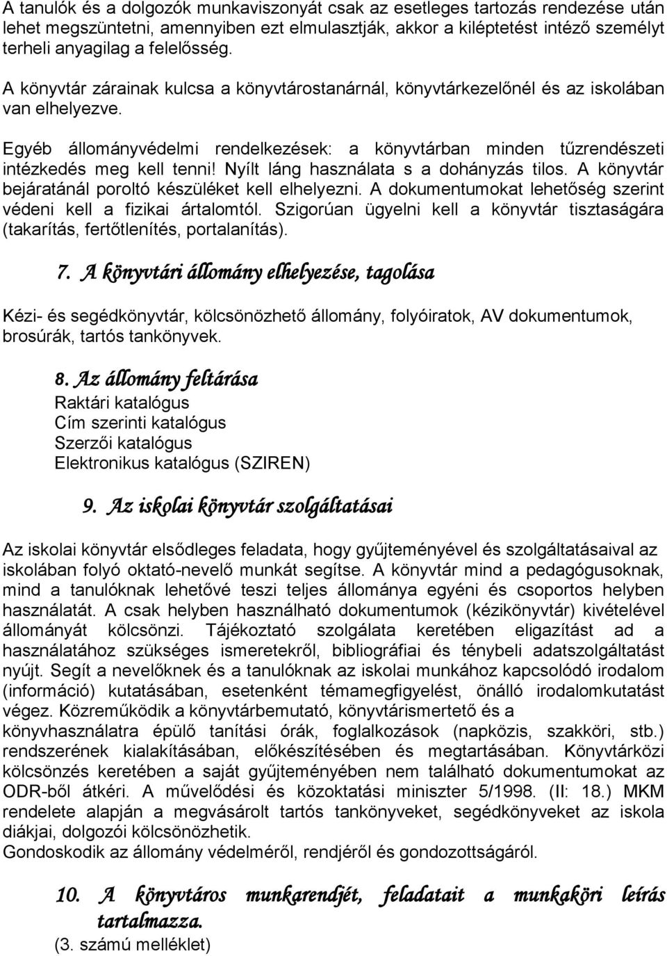 Nyílt láng használata s a dohányzás tilos. A könyvtár bejáratánál poroltó készüléket kell elhelyezni. A dokumentumokat lehetőség szerint védeni kell a fizikai ártalomtól.