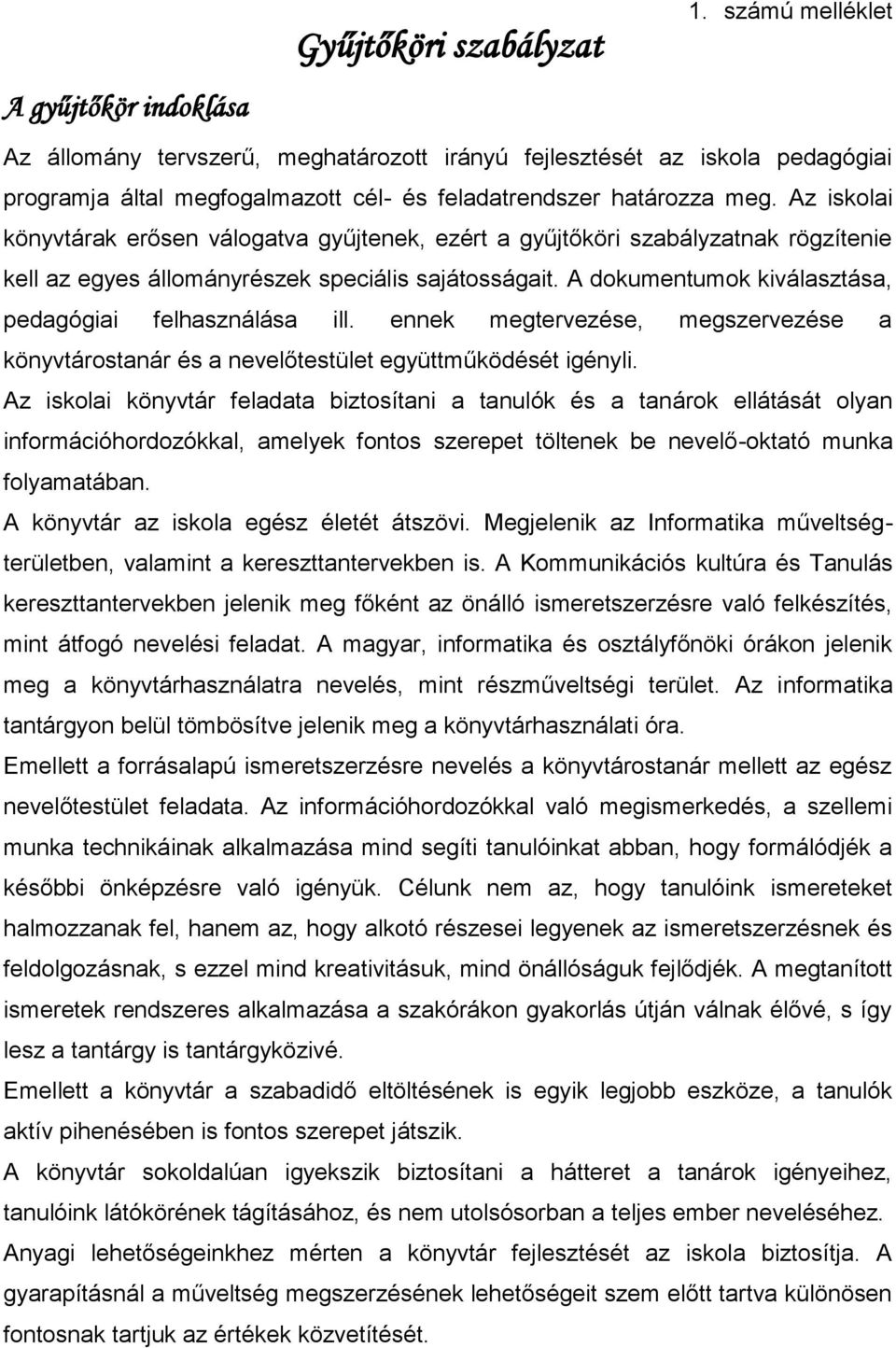 Az iskolai könyvtárak erősen válogatva gyűjtenek, ezért a gyűjtőköri szabályzatnak rögzítenie kell az egyes állományrészek speciális sajátosságait.