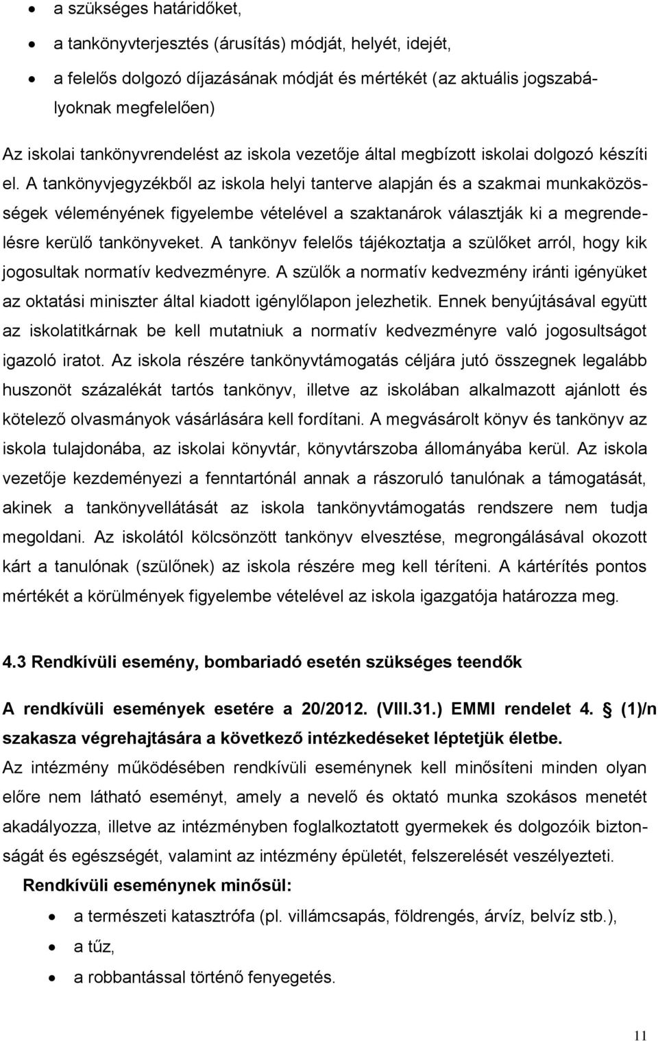 A tankönyvjegyzékből az iskola helyi tanterve alapján és a szakmai munkaközösségek véleményének figyelembe vételével a szaktanárok választják ki a megrendelésre kerülő tankönyveket.