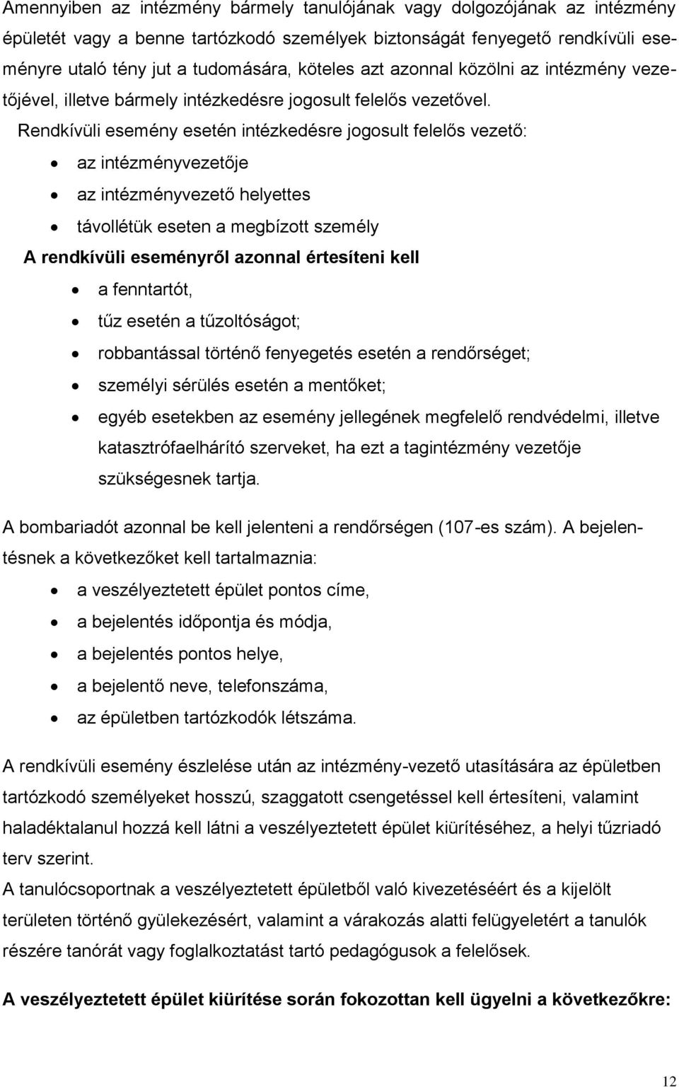 Rendkívüli esemény esetén intézkedésre jogosult felelős vezető: az intézményvezetője az intézményvezető helyettes távollétük eseten a megbízott személy A rendkívüli eseményről azonnal értesíteni kell