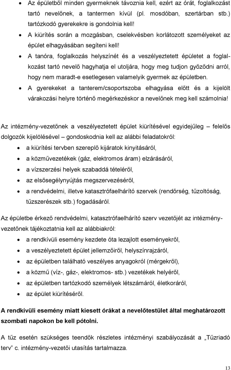 A tanóra, foglalkozás helyszínét és a veszélyeztetett épületet a foglalkozást tartó nevelő hagyhatja el utoljára, hogy meg tudjon győződni arról, hogy nem maradt-e esetlegesen valamelyik gyermek az