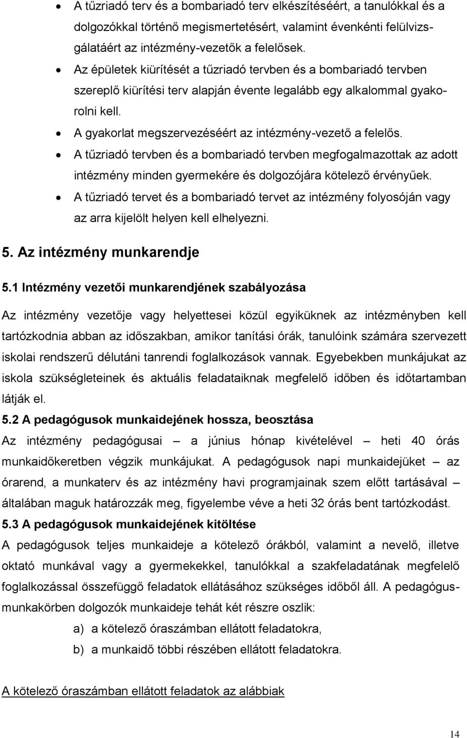 A gyakorlat megszervezéséért az intézmény-vezető a felelős. A tűzriadó tervben és a bombariadó tervben megfogalmazottak az adott intézmény minden gyermekére és dolgozójára kötelező érvényűek.