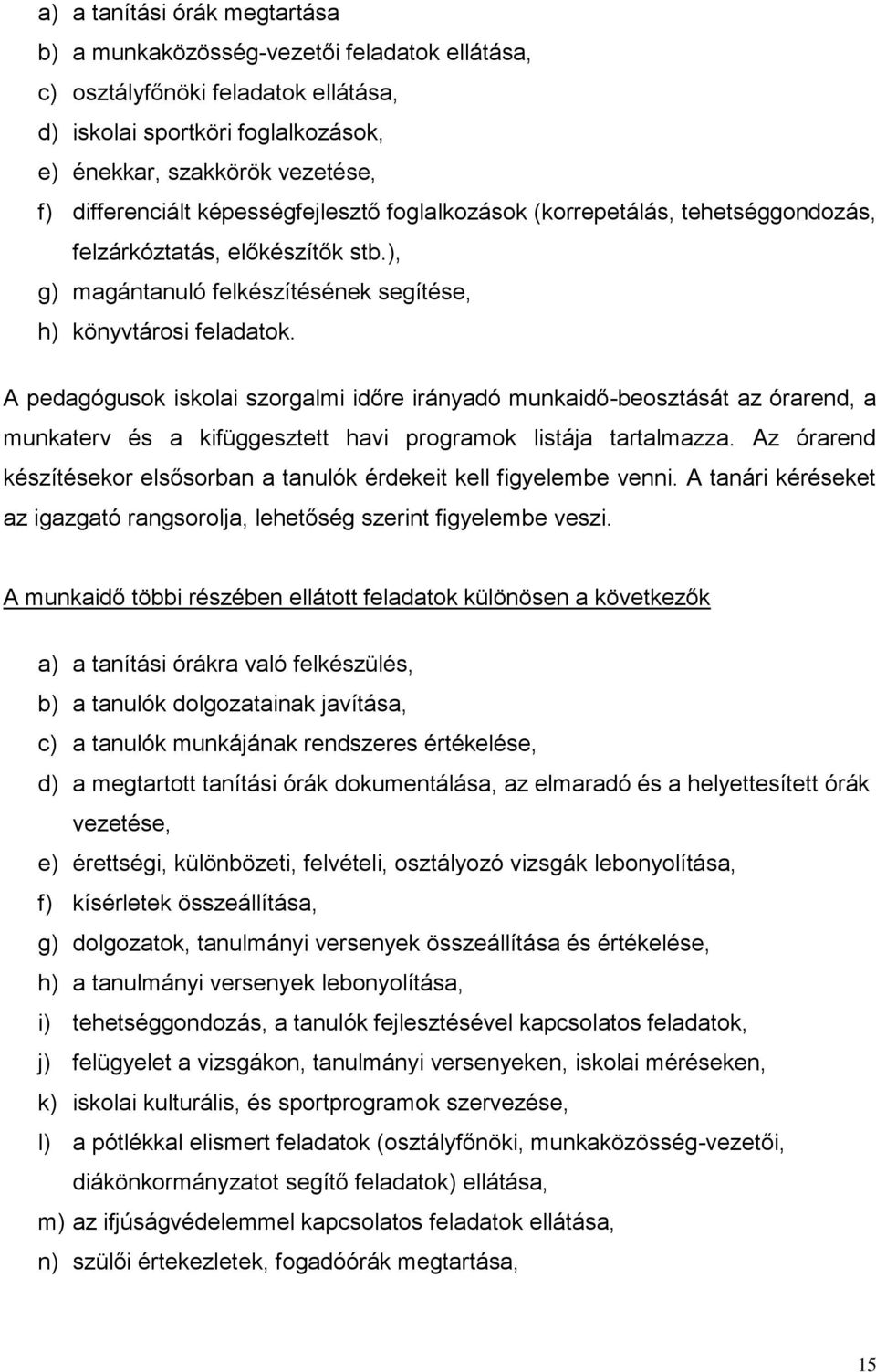 A pedagógusok iskolai szorgalmi időre irányadó munkaidő-beosztását az órarend, a munkaterv és a kifüggesztett havi programok listája tartalmazza.