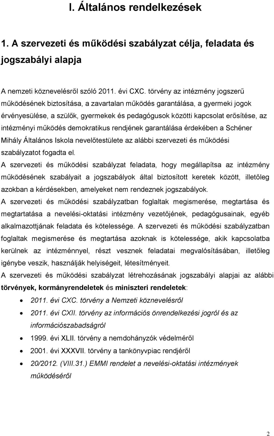 működés demokratikus rendjének garantálása érdekében a Schéner Mihály Általános Iskola nevelőtestülete az alábbi szervezeti és működési szabályzatot fogadta el.