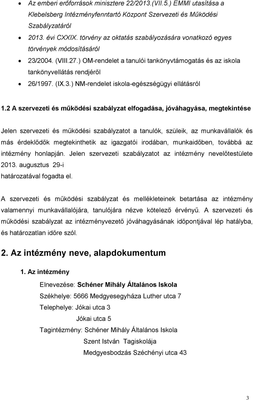 2 A szervezeti és működési szabályzat elfogadása, jóváhagyása, megtekintése Jelen szervezeti és működési szabályzatot a tanulók, szüleik, az munkavállalók és más érdeklődők megtekinthetik az