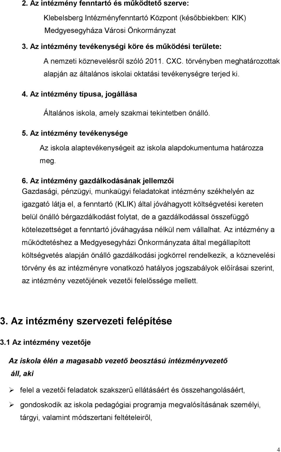 Az intézmény típusa, jogállása Általános iskola, amely szakmai tekintetben önálló. 5. Az intézmény tevékenysége Az iskola alaptevékenységeit az iskola alapdokumentuma határozza meg. 6.