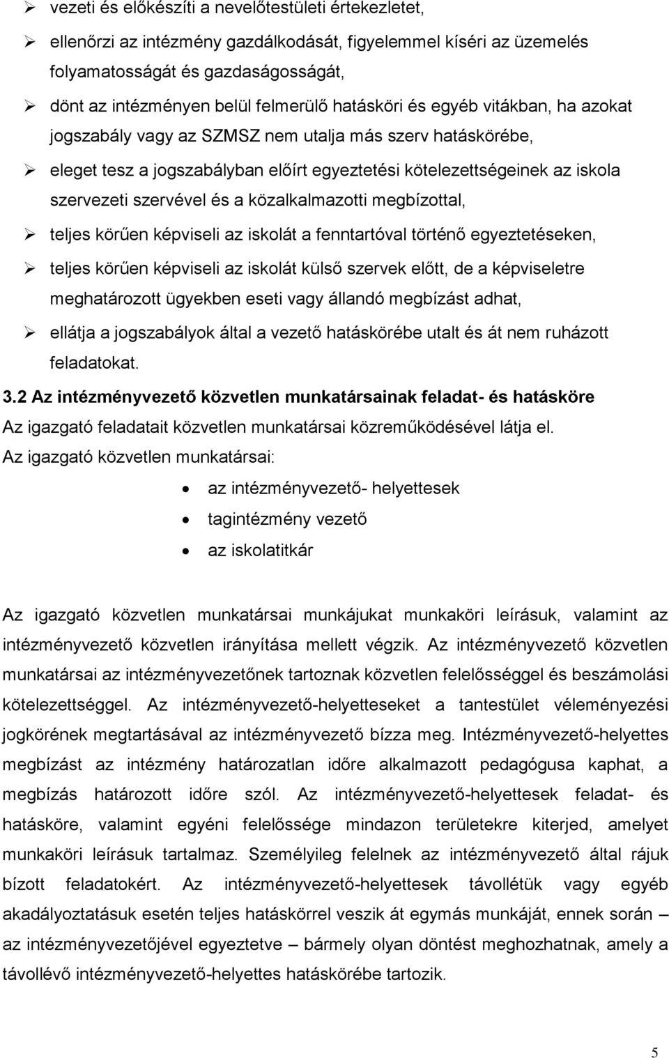 közalkalmazotti megbízottal, teljes körűen képviseli az iskolát a fenntartóval történő egyeztetéseken, teljes körűen képviseli az iskolát külső szervek előtt, de a képviseletre meghatározott ügyekben